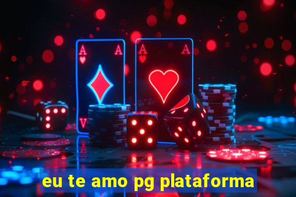 eu te amo pg plataforma